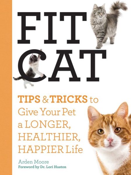 Cover for Arden Moore · Fit Cat: Tips and Tricks to Give Your Pet a Longer, Healthier, Happier Life (Paperback Book) (2015)