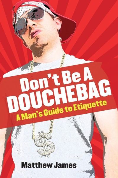 Don't be a Douchebag - Matthew James - Books - SF Classic - 9781772260038 - November 1, 2016