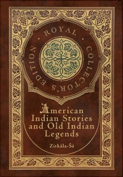 Cover for Zitkala-Sa · American Indian Stories and Old Indian Legends (Royal Collector's Edition) (Case Laminate Hardcover with Jacket) (Hardcover Book) [Royal Collector's edition] (2021)
