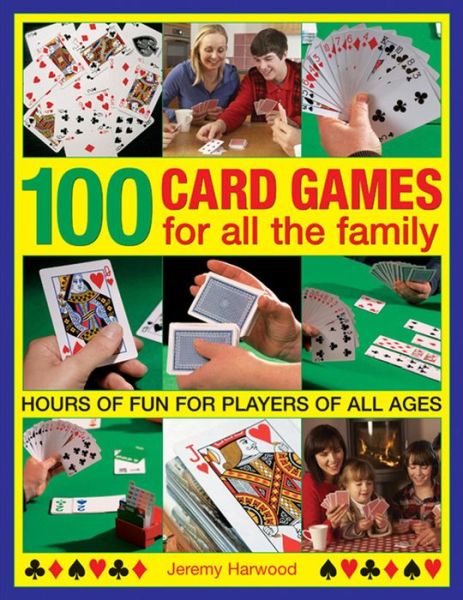 100 Card Games for All the Family - Jeremy Harwood - Books - Anness Publishing - 9781780193038 - March 4, 2014