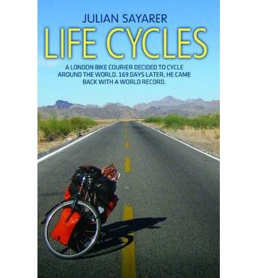 Cover for Julian Sayarer · Life Cycles: A London Bike Courier Decided to Cycle Around the World. 169 Days Later, He Came Back with a World Record. (Paperback Book) (2014)