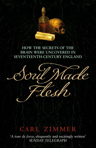 Cover for Carl Zimmer · Soul Made Flesh: How The Secrets of the Brain were uncovered in Seventeenth Century England (Paperback Bog) (2017)