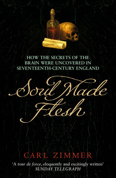 Cover for Carl Zimmer · Soul Made Flesh: How The Secrets of the Brain were uncovered in Seventeenth Century England (Paperback Bog) (2017)