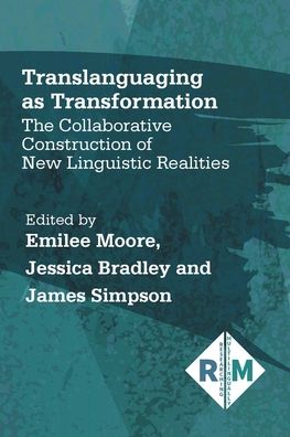 Translanguaging as Transformation: The Collaborative Construction of New Linguistic Realities - Researching Multilingually - Emilee Moore - Books - Multilingual Matters - 9781788928038 - May 12, 2020