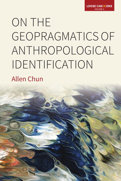 Cover for Allen Chun · On the Geopragmatics of Anthropological Identification - Loose Can (n)ons (Hardcover Book) (2019)