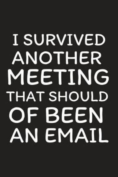 I Survived Another Meeting That Should Of Been An Email - Blank Publishers - Kirjat - Independently Published - 9781793469038 - keskiviikko 9. tammikuuta 2019