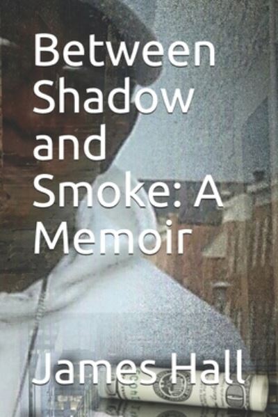 Between Shadow and Smoke - James Hall - Books - Independently Published - 9781794475038 - January 21, 2019