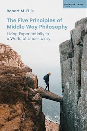 Cover for Robert M Ellis · The Five Principles of Middle Way Philosophy: Living Experientially in a World of Uncertainty - Middle Way Philosophy (Hardcover Book) (2023)