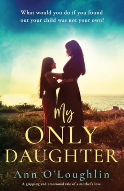 Cover for Ann O'Loughlin · My Only Daughter: A gripping and emotional tale of a mother's love (Paperback Book) (2023)