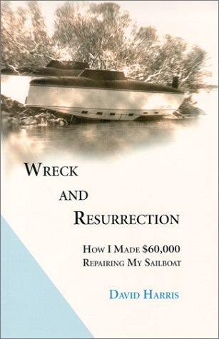 Wreck and Resurrection: How I Made $60,000 Repairing My Sailboat - David Harris - Books - Tortuga Books - 9781893561038 - December 1, 2000