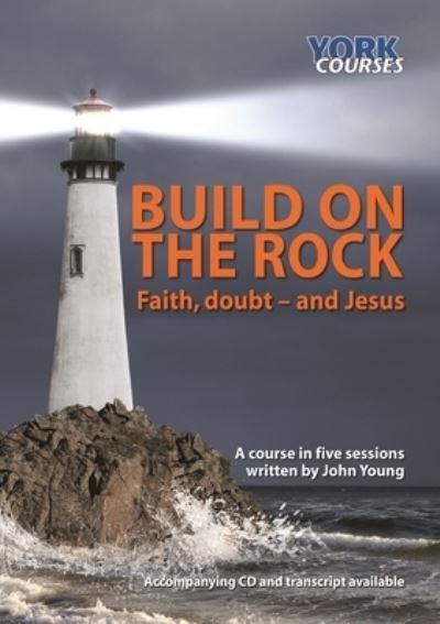 Build on the Rock: Faith, Doubt - and Jesus: York Courses - John Young - Książki - SPCK Publishing - 9781909107038 - 1 września 2013
