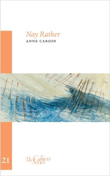 Cover for Anne Carson · Nay Rather: The Cahier Series 21 (Taschenbuch) (2014)