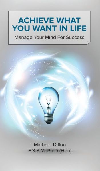 Cover for Michael Dillon · Achieve What You Want in Life: Manage Your Mind for Success (Hardcover Book) (2014)