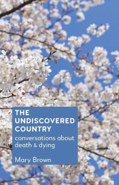 Cover for Mary Brown · The Undiscovered Country: Conversations about death and dying (Pocketbok) (2018)