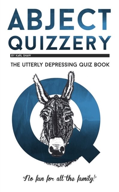 Abject Quizzery: The Utterly depressing Quiz Book - Karl Shaw - Livros - Old Street Publishing - 9781913083038 - 2 de novembro de 2021