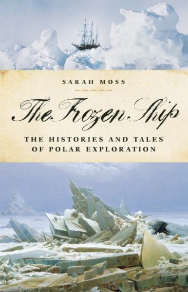 Cover for Sarah Moss · The Frozen Ship: the Histories and Tales of Polar Exploration (Hardcover Book) [First edition] (2006)