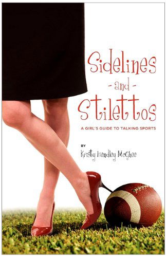 Cover for Kristy Hendley Mcghee · Sidelines and Stilettos: a Girl's Guide to Talking Sports (Paperback Book) (2010)