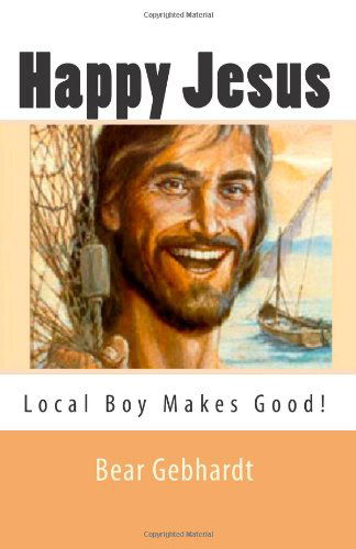Cover for Bear Jack Gebhardt · Happy Jesus: Local Boy Makes Good (Pocketbok) (2012)