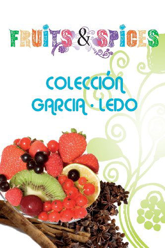 Fruits and Spices - Coleccion Garcia-ledo - Kirjat - Dhar Services - 9781939948038 - tiistai 25. kesäkuuta 2013