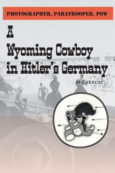 Cover for M Carroll · Photographer, Paratrooper, POW: A Wyoming Cowboy in Hitler's Germany (Inbunden Bok) (2015)