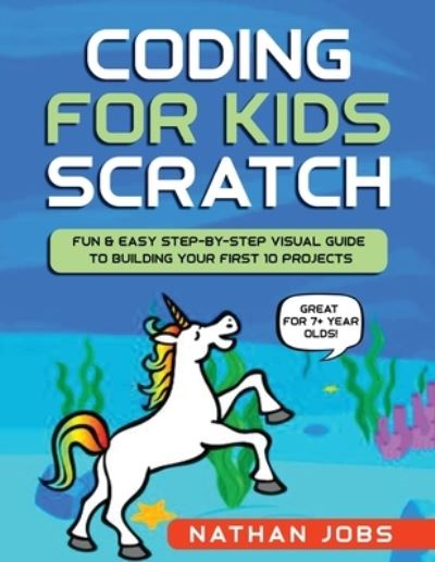 Cover for Nathan Jobs · Coding for Kids: Scratch: Fun &amp; Easy Step-by-Step Visual Guide to Building Your First 10 Projects (Great for 7+ year olds!) (Paperback Book) (2020)