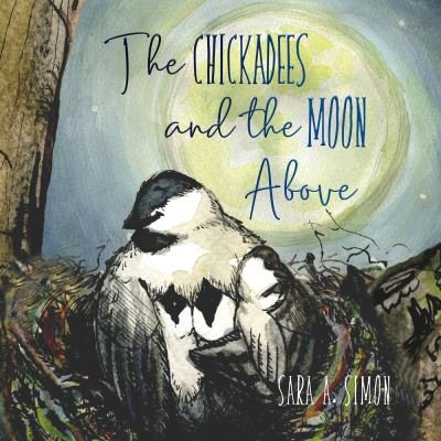 Cover for Sara A. Simon · The Chickadees and The Moon Above (Innbunden bok) (2021)