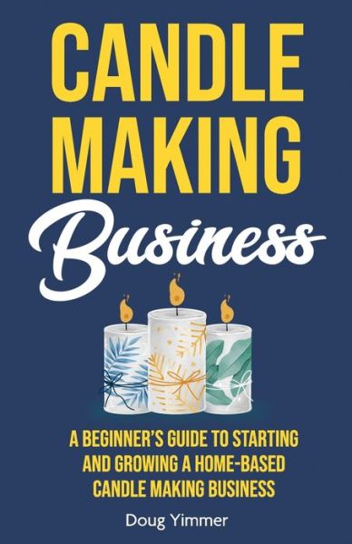 Cover for Doug Yimmer · Candle Making Business: A Beginner's Guide to Starting and Growing a Home-Based Candle Making Business (Paperback Book) (2021)