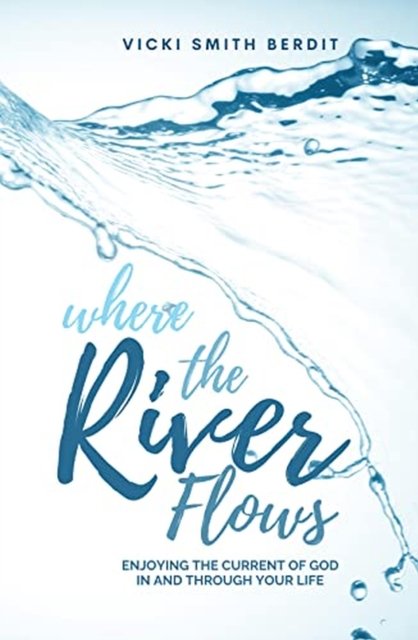 Cover for Vicki Smith Berdit · Where the River Flows: Enjoying the Current of God In and Through Your Life (Paperback Book) (2023)