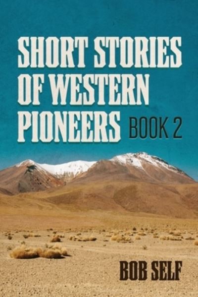 Short Stories of Western Pioneers - Bob Self - Books - A Book's Mind - 9781961194038 - May 11, 2023