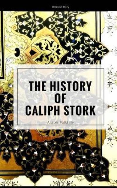 Cover for Wilhelm Hauff · The History of Caliph Stork. Arabic Folktale (Paperback Book) (2017)