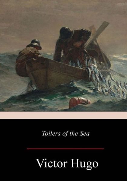 Toilers of the Sea - Victor Hugo - Books - Createspace Independent Publishing Platf - 9781978040038 - October 23, 2017