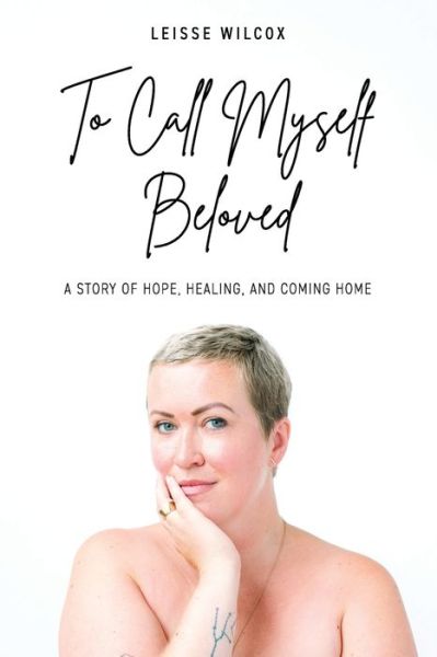 Cover for Leisse Wilcox · To Call Myself Beloved: A Story of Hope, Healing and Coming Home (Paperback Bog) (2020)