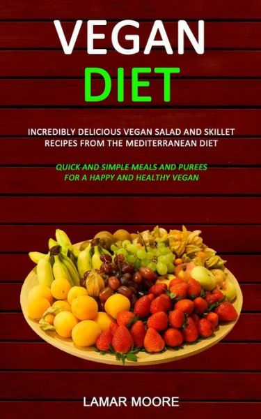 Cover for Lamar Moore · Vegan Diet: Incredibly Delicious Vegan Salad and Skillet Recipes from the Mediterranean Diet (Quick and Simple Meals and Purees for a Happy and Healthy Vegan) (Paperback Book) (2019)