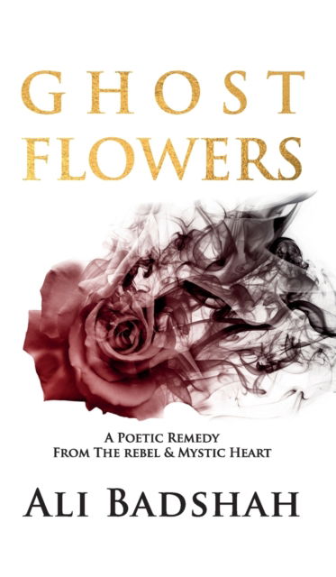 Cover for Ali Badshah · Ghost Flowers: A Poetic Remedy From The Rebel &amp; Mystic Heart (Hardcover Book) (2020)