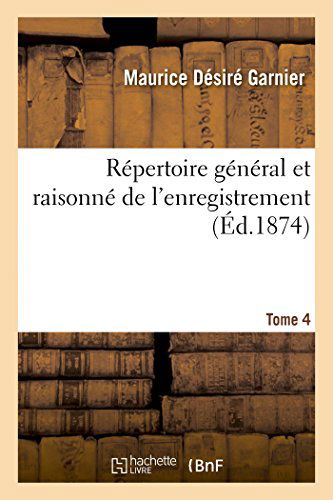 Maurice Desire Garnier · Repertoire General Et Raisonne de l'Enregistrement T. 4: La Loi Civile Et La Loi de l'Enregistrement Comparees, Doctrine Et Jurisprudence - Sciences Sociales (Paperback Bog) [French edition] (2014)