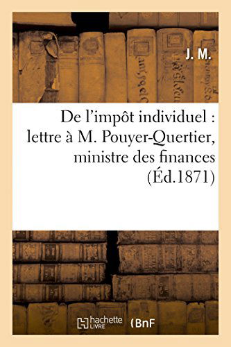 Cover for J. M. · De L'impôt Individuel: Lettre À M. Pouyer-quertier, Ministre Des Finances (Taschenbuch) [French edition] (2014)