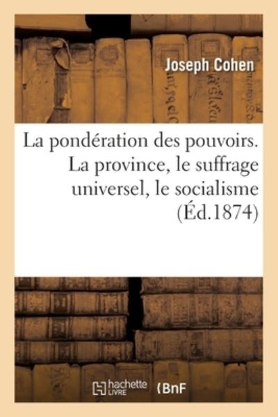 Cover for Joseph Cohen · La Ponderation Des Pouvoirs. La Province, Le Suffrage Universel, Le Socialisme (Paperback Book) (2021)