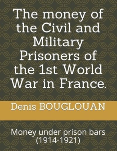 Cover for Denis Bouglouan · The money of the Civil and Military Prisoners of the 1st World War in France. (Paperback Book) (2019)