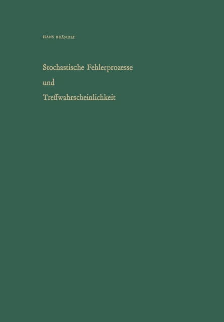 Cover for Brandli · Stochastische Fehlerprozesse Und Treffwahrscheinlichkeit: Ein Methodischer UEberblick (Paperback Book) [Softcover Reprint of the Original 1st 1972 edition] (2014)