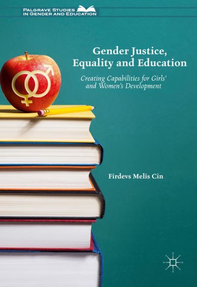 Cover for Firdevs Melis Cin · Gender Justice, Education and Equality: Creating Capabilities for Girls' and Women's Development - Palgrave Studies in Gender and Education (Gebundenes Buch) [1st ed. 2017 edition] (2017)