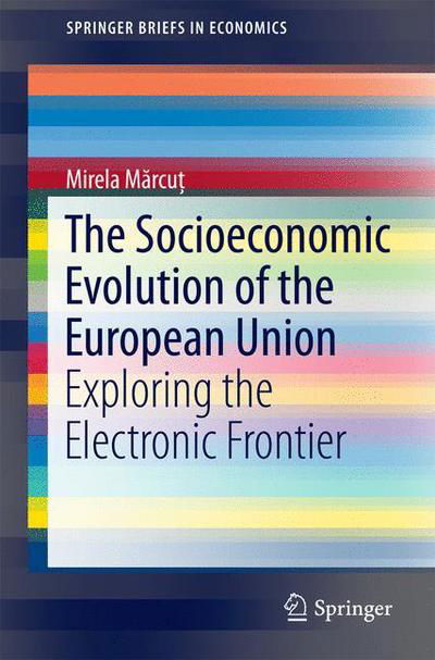 Mirela Marcut · The Socioeconomic Evolution of the European Union: Exploring the Electronic Frontier - SpringerBriefs in Economics (Paperback Book) [1st ed. 2016 edition] (2016)