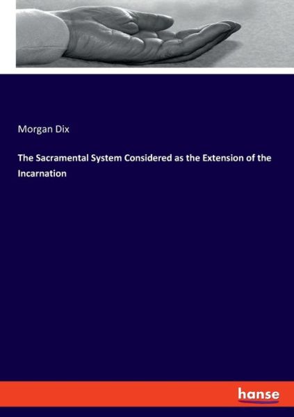 Cover for Morgan Dix · The Sacramental System Considered as the Extension of the Incarnation (Paperback Book) (2019)