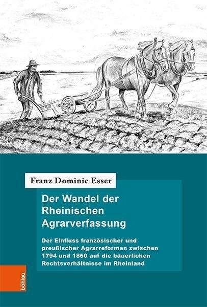 Cover for Esser · Der Wandel der Rheinischen Agrarverfassung: Der Einfluss franzosischer und preußischer Agrarreformen zwischen 1794 und 1850 auf die bauerlichen Rechtsverhaltnisse im Rheinland (Hardcover Book) (2019)