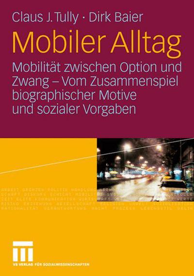 Cover for Claus J Tully · Mobiler Alltag: Mobilitat Zwischen Option Und Zwang - Vom Zusammenspiel Biographischer Motive Und Sozialer Vorgaben (Hardcover Book) [2006 edition] (2006)