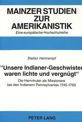 Cover for Hertrampf Stefan Hertrampf · Ã‚Â«Unsere Indianer-Geschwister waren lichte und vergnuegtÃ‚Â»-: Die Herrnhuter als Missionare bei den Indianern Pennsylvanias 1745-1765 (Paperback Book) (1997)