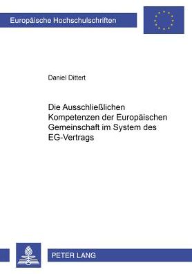 Cover for Daniel Dittert · Die Ausschließlichen Kompetenzen Der Europaeischen Gemeinschaft Im System Des Eg-Vertrags - Europaeische Hochschulschriften Recht (Paperback Book) [German edition] (2001)