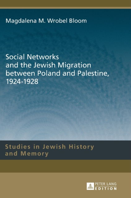 Cover for Magdalena M. Wrobel Bloom · Social Networks and the Jewish Migration between Poland and Palestine, 1924-1928 - Studies in Jewish History and Memory (Hardcover Book) [New edition] (2016)