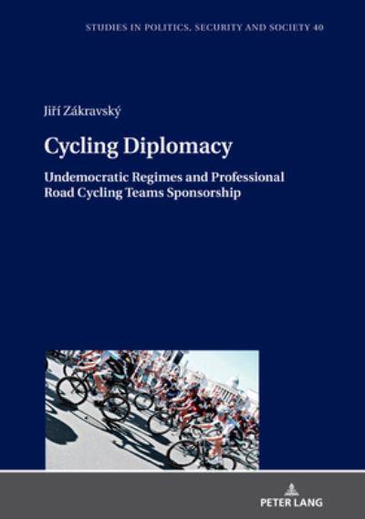 Cover for Jiri Zakravsky · Cycling Diplomacy: Undemocratic Regimes and Professional Road Cycling Teams Sponsorship - Studies in Politics, Security and Society (Hardcover Book) [New edition] (2021)