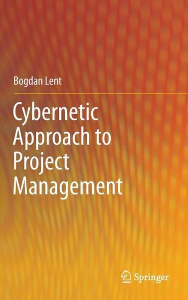 Cover for Bogdan Lent · Cybernetic Approach to Project Management (Hardcover Book) [2013 edition] (2013)
