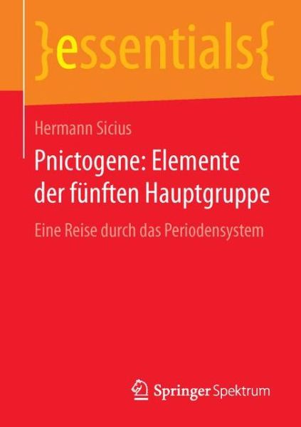Cover for Hermann Sicius · Pnictogene: Elemente Der Funften Hauptgruppe: Eine Reise Durch Das Periodensystem - Essentials (Paperback Book) [1. Aufl. 2015 edition] (2015)